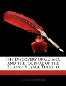 The Discovery of Guiana, and the Journal of the Second Voyage Thereto