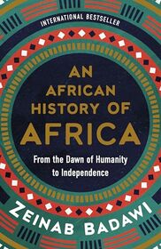 African History of Africa, An: An Eye-Opening Historical Survey of Africa with a Fresh Perspective, Expand Your Knowledge of African Civilizations
