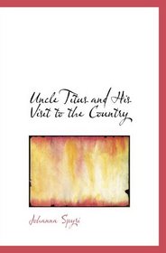 Uncle Titus and His Visit to the Country: A Story for Children and for Those Who Love Childr