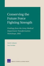 Conserving the Future Force Fighting Strength: Findings from the ARmy Medical Department Transformation Workshop 2002