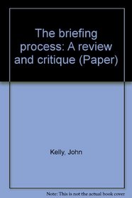 The briefing process: A review and critique (Paper)