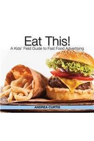 Eat This!: A Kids' Field Guide to Fast Food Advertising