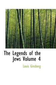 The Legends of the Jews Volume 4: Bible Times and Characters from Joshua to Esther