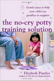 The No Cry Potty Training Solution: Gentle Ways to Help Your Child to Say Good-bye to Nappies