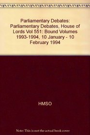 Parliamentary Debates, House of Lords: Bound Volumes 1993-1994, 10 January - 10 February 1994 (Parliamentary Debates, Vol 551)