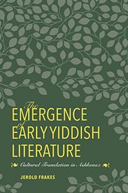 The Emergence of Early Yiddish Literature: Cultural Translation in Ashkenaz (German Jewish Cultures)