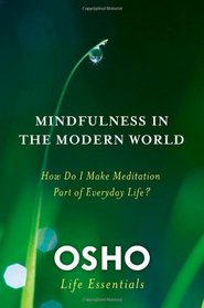 Mindfulness in the Modern World: How Do I Make Meditation Part of Everyday Life? (Osho Life Essentials)