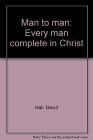 MAN TO MAN: EVERY MAN COMPLETE IN CHRIST