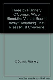 Three by Flannery O'Connor: Wise Blood/the Violent Bear It Away/Everything That Rises Must Converge