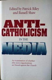 Anti-Catholicism in the Media: An Examination of Whether Elite News Organizations Are Biased Against the Church