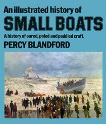 An illustrated history of small boats: A history of oared, poled and paddled craft