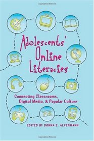 Adolescents' Online Literacies: Connecting Classrooms, Digital Media, and Popular Culture (New Literacies and Digital Epistemologies)