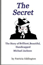 The Secret: The Story of Brilliant, Beautiful, Handicapped Michael Jackson (Volume 1)
