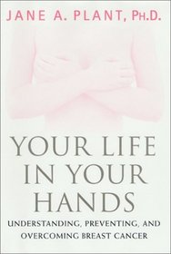 Your Life In Your Hands : Understanding, Preventing, and Overcoming Breast Cancer