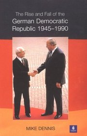 The Rise and Fall of the German Democratic Republic, 1945-1990