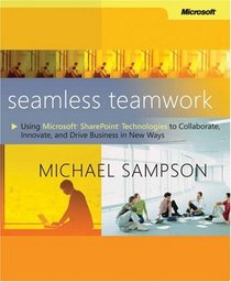 Seamless Teamwork: Using Microsoft SharePoint Technologies to Collaborate, Innovate, and Drive Business in New Ways (BP-Other)