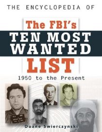 The Encyclopedia of the Fbi's Ten Most Wanted List: 1950 To Present