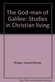 The God-man of Galilee: Studies in Christian living