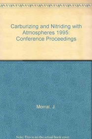 1995 Carburizing and Nitriding With Atmospheres: Proceedings of the Second International Conference on Carburizing and Nitriding With Atmospheres 6-8 December 1995 Cleveland, Ohio
