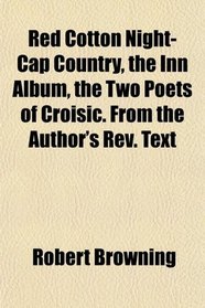 Red Cotton Night-Cap Country, the Inn Album, the Two Poets of Croisic. From the Author's Rev. Text