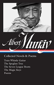 Albert Murray: Collected Novels & Poems: Train Whistle Guitar / The Spyglass Tree / The Seven League Boots / The Magic Keys/ Poems (The Library of America)