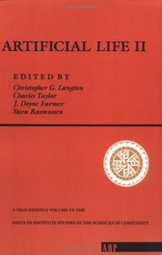 Artificial Life II: Proceedings of the Workshop on Artificial Life Held February, 1990 in Santa Fe, New Mexico (Santa Fe Institute Studies in the Sciences of Complexity Proceedings)
