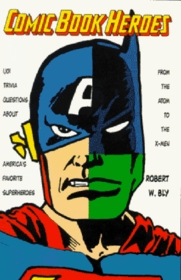 Comic Book Heroes: 1001 Trivia Questions About America's Favorite Superheroes, from the Atom to the X-Men