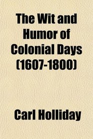The Wit and Humor of Colonial Days (1607-1800)