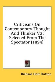 Criticisms On Contemporary Thought And Thinker V2: Selected From The Spectator (1894)