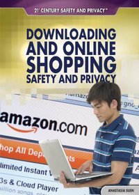 Downloading and Online Shopping Safety and Privacy (21st Century Safety and Privacy)