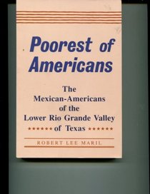 Poorest of Americans: The Mexican Americans of the Lower Rio Grande Valley of Texas