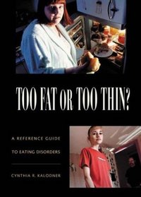 Too Fat or Too Thin?: A Reference Guide to Eating Disorders