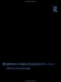 The Passionate Camera: Photography and Bodies of Desire