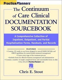 The Continuum of Care Clinical Documentation Sourcebook : A Comprehensive Collection of Inpatient, Outpatient, and Partial Hospitalization Forms, Handouts, and Records (with disk) (Practice Planners)