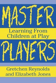 Master Players: Learning from Children at Play (Early Childhood Education Series)