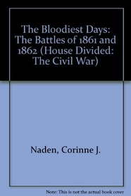 The Bloodiest Days: The Battles of 1861and 1862 (The House Divided (the Civil War).)