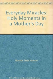 Everyday Miracles: Holy Moments in a Mother's Day