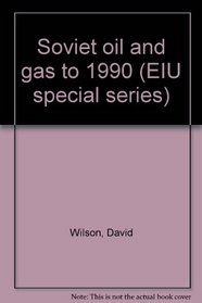 Soviet oil and gas to 1990 (EIU special series)