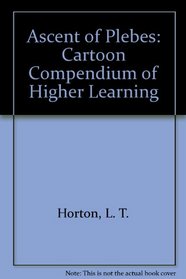Ascent of Plebes: Cartoon Compendium of Higher Learning