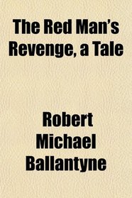 The Red Man's Revenge, a Tale