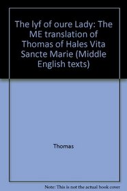 The lyf of Oure Lady: The ME translation of Thomas of Hales' Vita sancte Marie (Middle English texts)