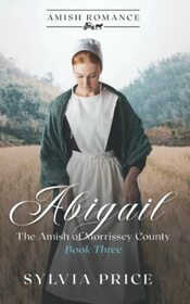 Abigail (The Amish of Morrissey County Book Three): An Amish Romance