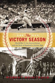 The Victory Season: The End of World War II and the Birth of Baseball's Golden Age