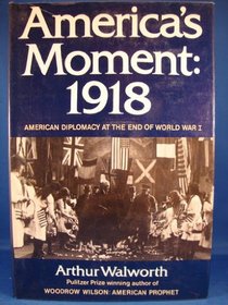America's moment, 1918: American diplomacy at the end of World War I
