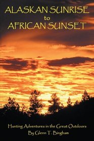 Alaskan Sunrise to African Sunset: Hunting Adventures in the Great Outdoors