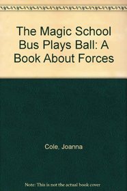 The Magic School Bus Plays Ball: A Book About Forces