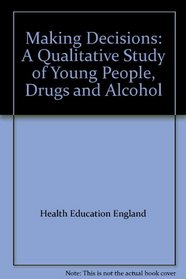 Making Decisions: A Qualitative Study of Young People, Drugs and Alcohol