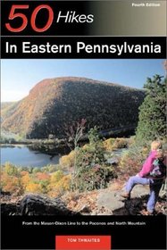 50 Hikes in Eastern Pennsylvania: From the Mason-Dixon Line to the Poconos and North Mountain, Fourth Edition