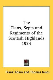 The Clans, Septs and Regiments of the Scottish Highlands 1934 (Kessinger Publishing's Rare Reprints)