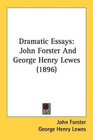 Dramatic Essays: John Forster And George Henry Lewes (1896)